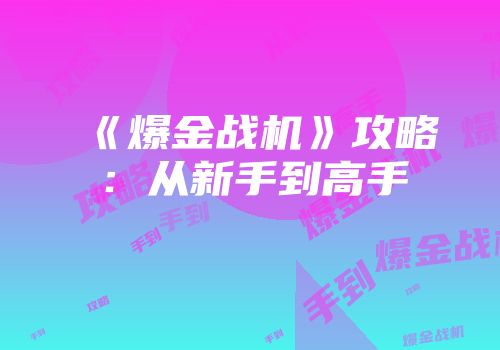 《爆金战机》攻略：从新手到高手