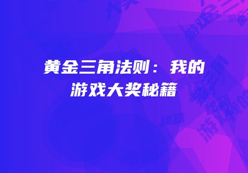 黄金三角法则：我的游戏大奖秘籍