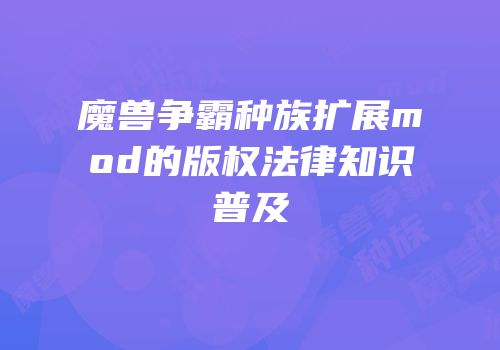魔兽争霸种族扩展mod的版权法律知识普及