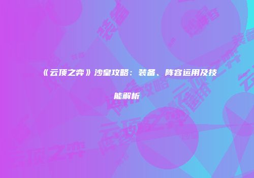 《云顶之弈》沙皇攻略：装备、阵容运用及技能解析