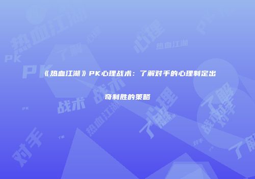 《热血江湖》PK心理战术：了解对手的心理制定出奇制胜的策略