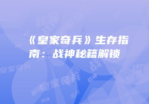 《皇家奇兵》生存指南：战神秘籍解锁
