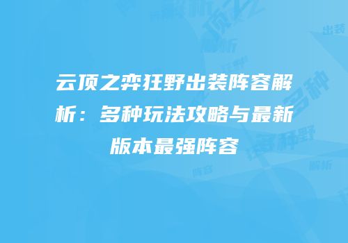 云顶之弈狂野出装阵容解析：多种玩法攻略与最新版本最强阵容
