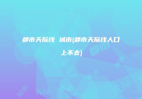 都市天际线 城市(都市天际线人口上不去)