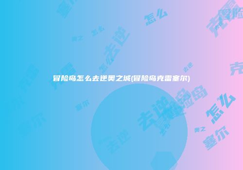 冒险岛怎么去逆奥之城(冒险岛克雷塞尔)
