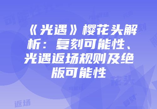 《光遇》樱花头解析：复刻可能性、光遇返场规则及绝版可能性
