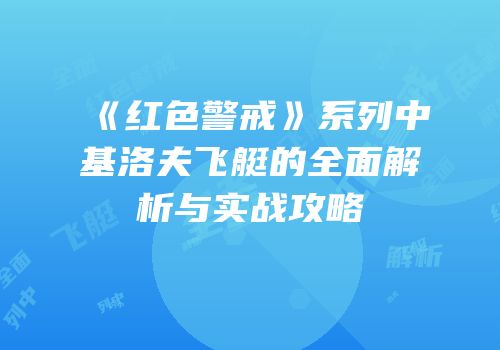 《红色警戒》系列中基洛夫飞艇的全面解析与实战攻略