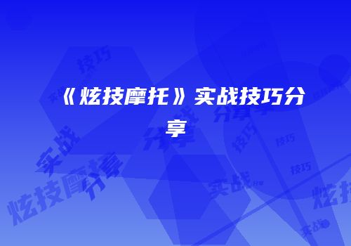 《炫技摩托》实战技巧分享