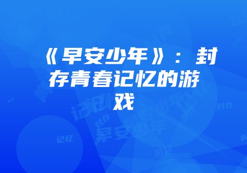 《早安少年》：封存青春记忆的游戏