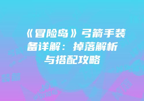 《冒险岛》弓箭手装备详解：掉落解析与搭配攻略