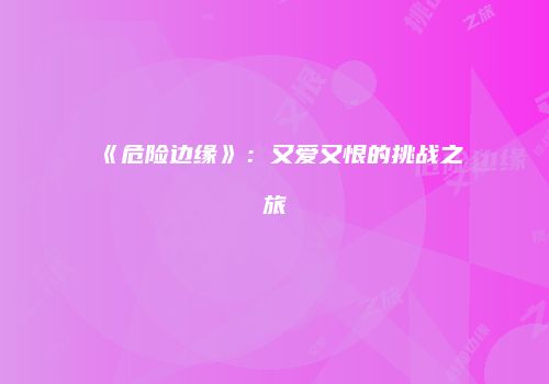 《危险边缘》：又爱又恨的挑战之旅