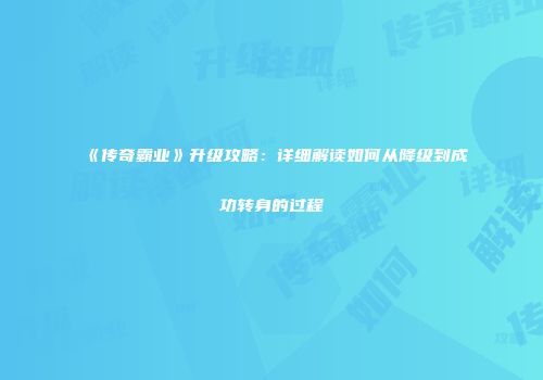 《传奇霸业》升级攻略：详细解读如何从降级到成功转身的过程