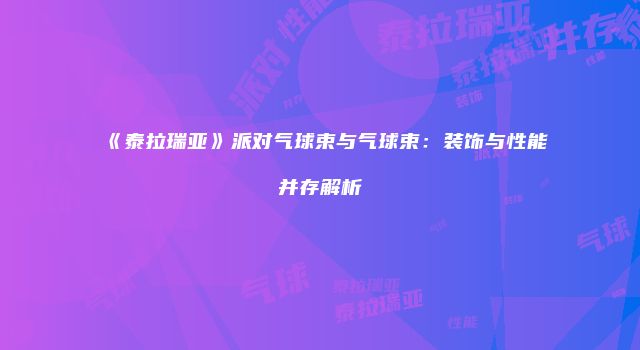 《泰拉瑞亚》派对气球束与气球束：装饰与性能并存解析