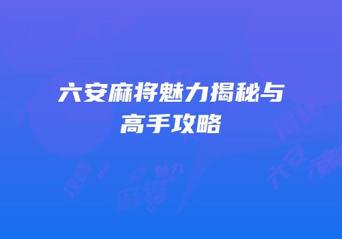 六安麻将魅力揭秘与高手攻略