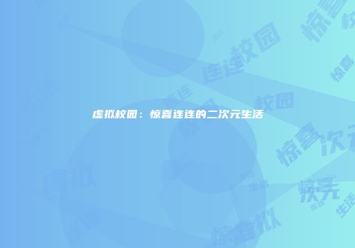 虚拟校园：惊喜连连的二次元生活