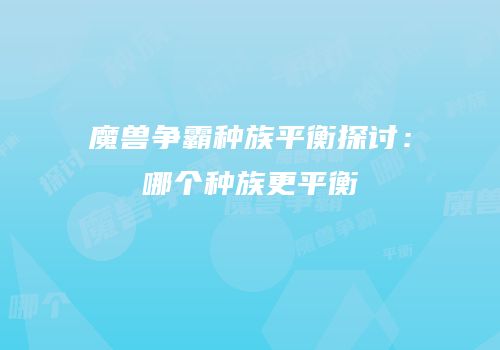 魔兽争霸种族平衡探讨：哪个种族更平衡