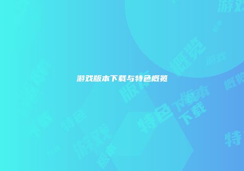 游戏版本下载与特色概览