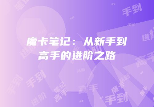 魔卡笔记：从新手到高手的进阶之路