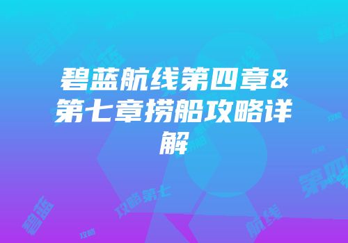 碧蓝航线第四章&第七章捞船攻略详解
