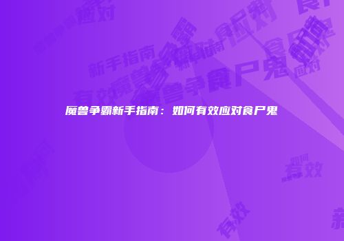 魔兽争霸新手指南：如何有效应对食尸鬼
