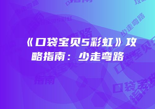 《口袋宝贝5彩虹》攻略指南：少走弯路