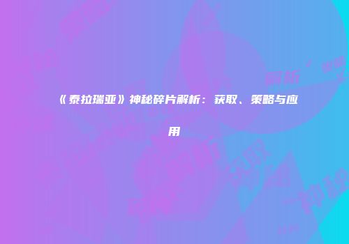 《泰拉瑞亚》神秘碎片解析：获取、策略与应用