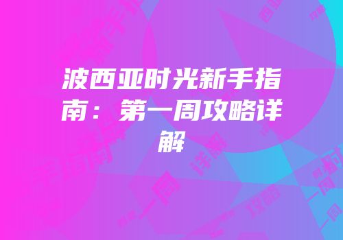 波西亚时光新手指南：第一周攻略详解