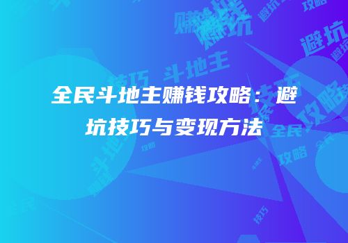 全民斗地主赚钱攻略：避坑技巧与变现方法