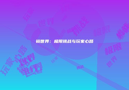 镜世界：极限挑战与玩家心路