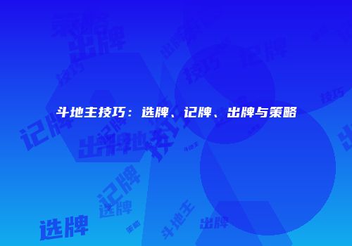 斗地主技巧：选牌、记牌、出牌与策略