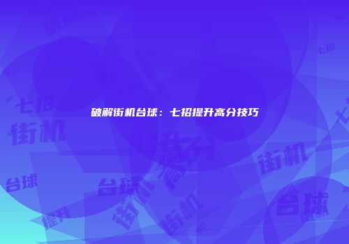 破解街机台球：七招提升高分技巧