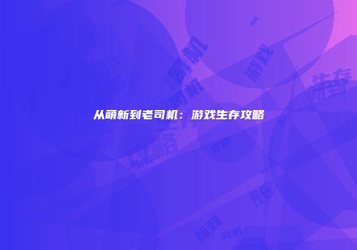从萌新到老司机：游戏生存攻略