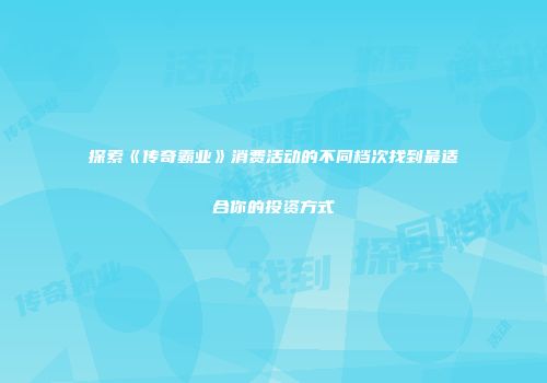 探索《传奇霸业》消费活动的不同档次找到最适合你的投资方式