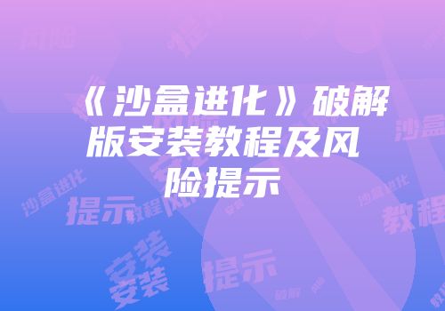 《沙盒进化》破解版安装教程及风险提示