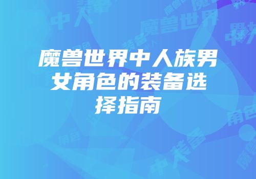 魔兽世界中人族男女角色的装备选择指南