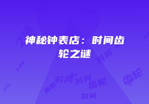 神秘钟表店：时间齿轮之谜