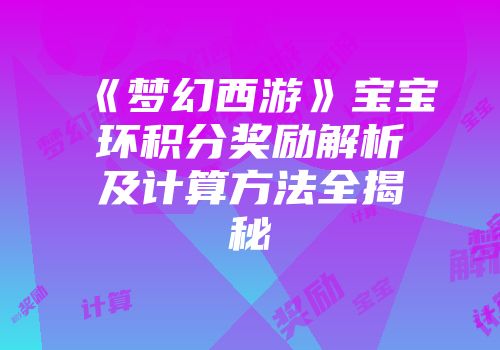 《梦幻西游》宝宝环积分奖励解析及计算方法全揭秘