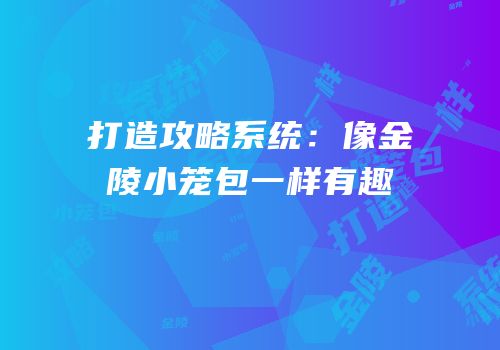 打造攻略系统：像金陵小笼包一样有趣