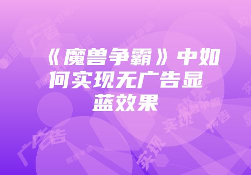 《魔兽争霸》中如何实现无广告显蓝效果