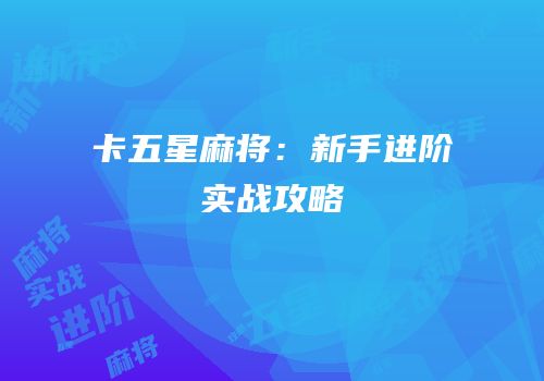 卡五星麻将：新手进阶实战攻略
