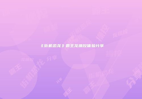 《街机恐龙》霸王龙操控体验分享