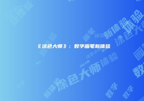 《涂色大师》：数字画笔新体验
