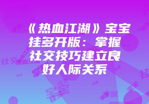 《热血江湖》宝宝挂多开版：掌握社交技巧建立良好人际关系