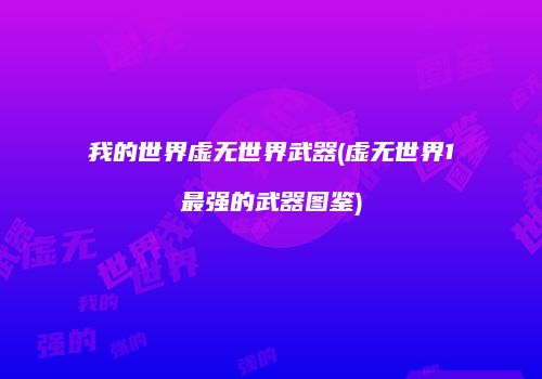 我的世界虚无世界武器(虚无世界1最强的武器图鉴)