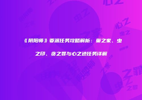 《阴阳师》委派任务攻略解析：巢之家、虫之印、贪之罪与心之迹任务详解
