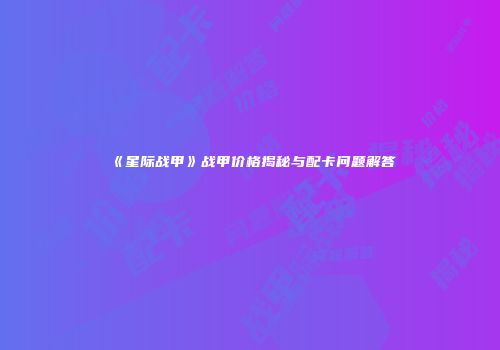 《星际战甲》战甲价格揭秘与配卡问题解答