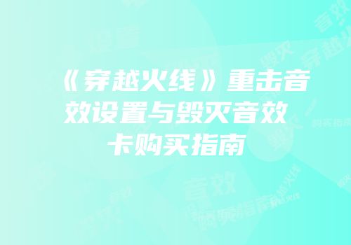 《穿越火线》重击音效设置与毁灭音效卡购买指南