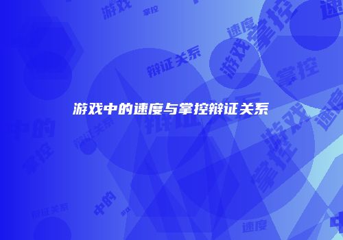 游戏中的速度与掌控辩证关系
