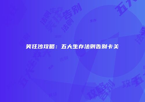 笑狂沙攻略：五大生存法则告别卡关