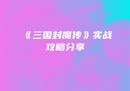 《三国封魔传》实战攻略分享